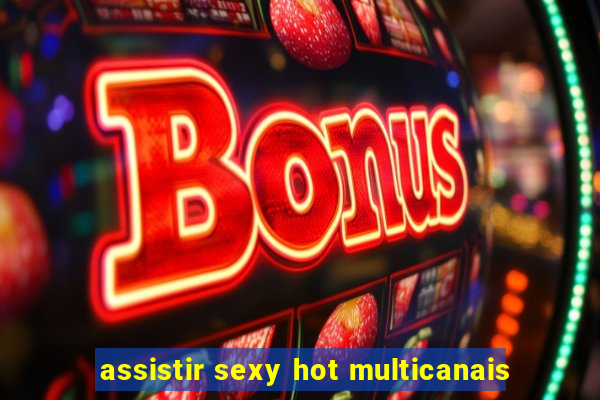 assistir sexy hot multicanais